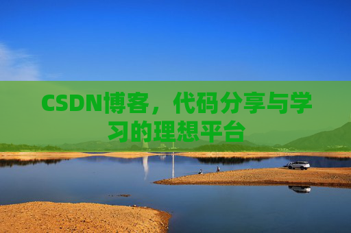 CSDN博客,代码分享与学习的理想平台